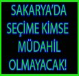 SAKARYA'DA SEÇİME KİMSE MÜDAHİL OLMAYACAK!