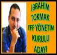 İBRAHİM TOKMAK TFF YÖNETİMİNE ADAY!