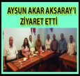 AYNUR AYSUN AKAR AKSARAY'I ZİYARET ETTİ