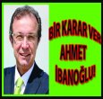 BİR KARAR VER AHMET İBANOĞLU!