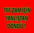 TFF ZAMDA YANLIŞTAN DÖNDÜ!