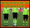 HAKEMLER DERNEĞİNE SAHİP ÇIKIYORLAR!