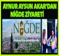 AYSUN AKAR NİĞDE'Yİ ZİYARET ETTİ