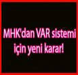 MHK'dan Var Sistemi İçin Yeni Karar!