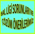 BAL LİGİ SORUNLARI VE ÇÖZÜM ÖNERİLERİMİZ