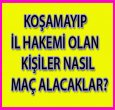KOŞAMAYAN VE İL HAKEMİ OLANLAR NE YAPACAK?