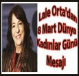 LALE ORTA'DAN DÜNYA KADINLAR GÜNÜ  MESAJI