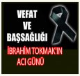 İBRAHİM TOKMAK'IN ACI GÜNÜ