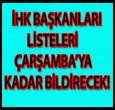 İHK LİSTELERİ ÇARŞAMBA'YA KADAR VERİLECEK