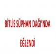 BİTLİS SÜPHAN DAĞI'NDA BULUŞTU