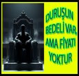 DURUŞUN BEDELİ VAR, AMA FİYATI YOKTUR