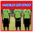 MAÇA ÇIKMAYACAĞIZ DİYEN HAKEMLER GERİ DÖNDÜ!