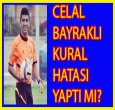 CELAL BAYRAKLI NE HATASI YAPTI?