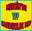 MERSİN'DE TFF KANDIRILDI MI?