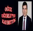 OĞUZ UĞURLU VEFAT ETTİ