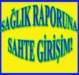 SAĞLIK RAPORU SORUNUNDA OLUMSUZ DURUM!