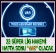 VAR SİSTEMİ HAYATA GEÇİYOR